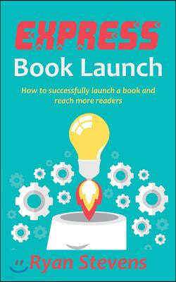 Express Book Launch: How to successfully launch a book and reach more readers