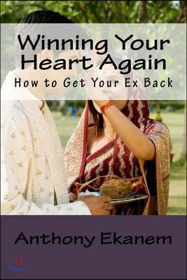 Winning Your Heart Again: How to Get Your Ex Back