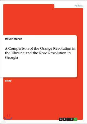 A Comparison of the Orange Revolution in the Ukraine and the Rose Revolution in Georgia