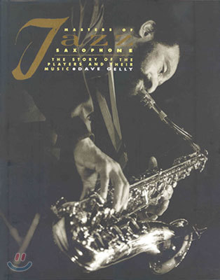 Masters of Jazz Saxophone : The Story of the Players and Their Music