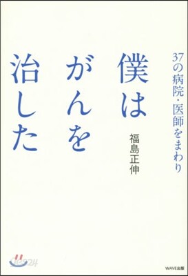 37の病院.醫師をまわり僕はがんを治した