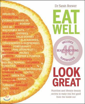 Eat Well Look Great: Nutrition and Lifestyle Beauty Secrets to Make You Feel Good from the Inside Out