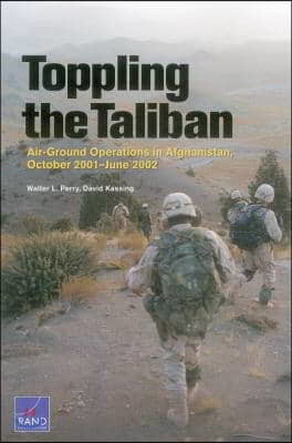 Toppling the Taliban: Air-Ground Operations in Afghanistan, October 2001-June 2002