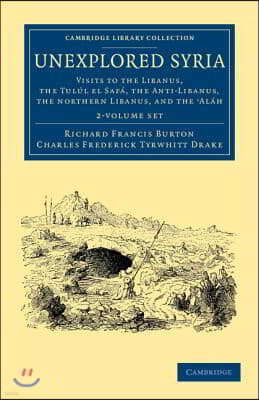 Unexplored Syria 2 Volume Set: Visits to the Libanus, the Tulul El Safa, the Anti-Libanus, the Northern Libanus, and the 'Alah