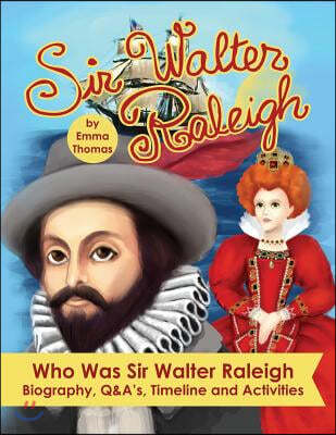 Sir Walter Raleigh Who Was Sir Walter Raleigh: Biography, Q&A?s, Timeline and Activities