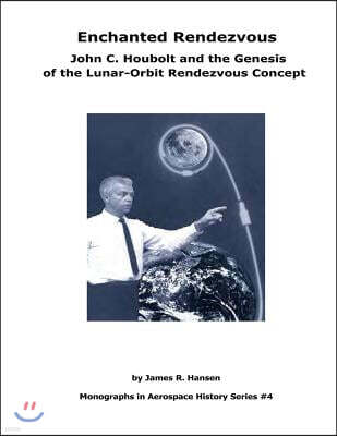 Createspace Independent Pub Enchanted Rendezvous: John C. Houbolt and the Genesis of the Lunar-Orbit Rendezvous Concept: Monographs In Aerospace History Series #4