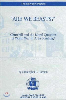 "Are We Beasts" Churchill and the Moral Question of World War II "Area Bombing"