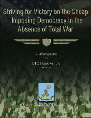 Createspace Independent Pub Striving for Victory on the Cheap: Imposing Democracy in the Absence of Total War