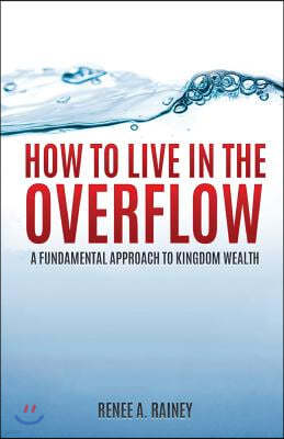 How To Live In The Overflow: A Fundamental Approach To Kingdom Wealth!