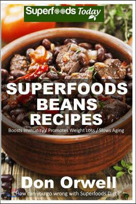 Superfoods Beans Recipes: Over 50 Quick & Easy Gluten Free Low Cholesterol Whole Foods Recipes full of Antioxidants & Phytochemicals