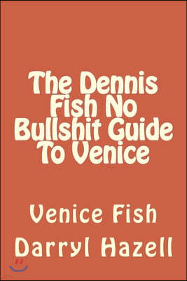 The Dennis Fish No Bullshit Guide To Venice: Venice Fish