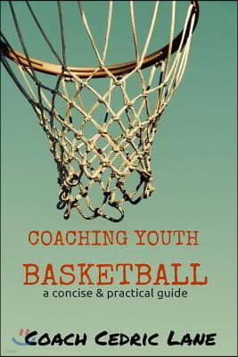 Coaching Youth Basketball: a concise & practical guide