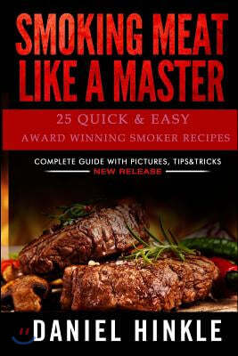 Smoking Meat Like a Master: 25 Quick & Easy Award Winning Smoker Recipes