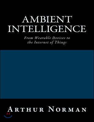 Createspace Independent Pub Ambient Intelligence: From Wearable Devices to the Internet of Things
