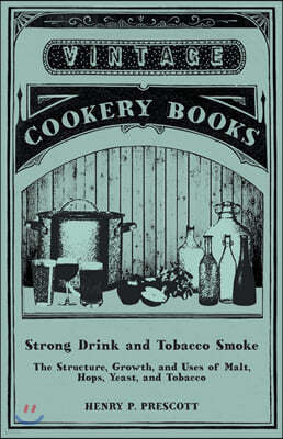 Strong Drink and Tobacco Smoke - The Structure, Growth, and Uses of Malt, Hops, Yeast, and Tobacco