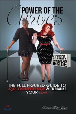 Power Of The Curves: The Full Figured Guide To Life, Confidence And Embracing Your Curves