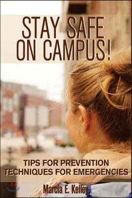 Stay Safe on Campus!: Tips for Prevention, Techniques for Emergencies
