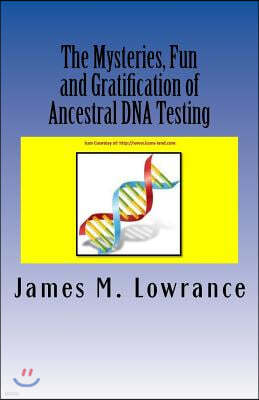 The Mysteries, Fun and Gratification of Ancestral DNA Testing: Who Are You?