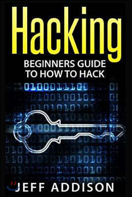Hacking: Beginners Guide to How to Hack