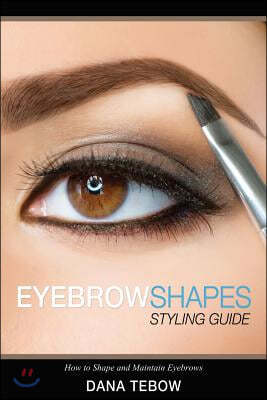 Eyebrow Shapes: Styling Guide How to Shape and Maintain Eyebrows