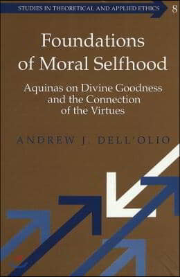 Foundations of Moral Selfhood: Aquinas on Divine Goodness and the Connection of the Virtues