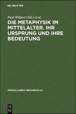 Die Metaphysik Im Mittelalter. Ihr Ursprung Und Ihre Bedeutung: Vorträge Des II. Internationalen Kongresses Für Mittelalterliche Philosophie, Köln 31.