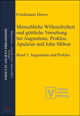 Menschliche Willensfreiheit Und Gottliche Vorsehung Bei Augustinus, Proklos, Apuleius Und John Milton: Band 1: Augustinus Und Proklos. Band 2: Apuleiu