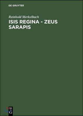 Isis Regina - Zeus Sarapis: Die Griechisch-Agyptische Religion Nach Den Quellen Dargestellt