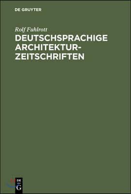Deutschsprachige Architektur-Zeitschriften: Entstehung Und Entwicklung Der Fachzeitschriften Fur Architektur in Der Zeit Von 1789 - 1918; Mit Titelver