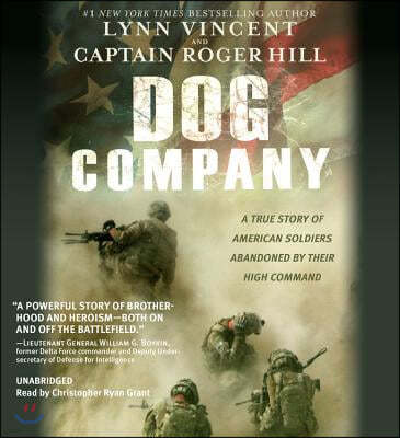 Dog Company Lib/E: A True Story of American Soldiers Abandoned by Their High Command