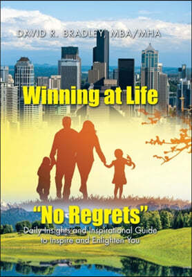 Winning at Life "No Regrets": Daily Insights and Inspirational Guide to Inspire and Enlighten You