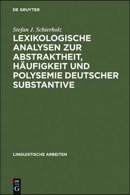 Lexikologische Analysen Zur Abstraktheit, Häufigkeit Und Polysemie Deutscher Substantive