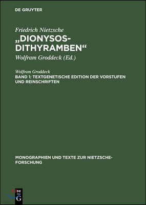 "Dionysos-Dithyramben": Band 1: Textgenetische Edition Der Vorstufen Und Reinschriften. Band 2: Die "Dionysos-Dithyramben". Bedeutung Und Ents