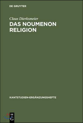 Das Noumenon Religion: Eine Untersuchung Zur Stellung Der Religion Im System Der Praktischen Philosophie Kants