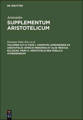 Pars I: Anonymi Londinensis Ex Aristotelis Iatricis Menoniis Et Aliis Medicis Eclogae. Pars II: Aristotelis Res Publica Atheniensium