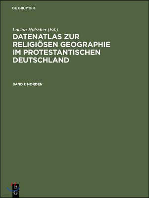 Datenatlas Zur Religiösen Geographie Im Protestantischen Deutschland: Von Der Mitte Des 19. Jahrhunderts Bis Zum Zweiten Weltkrieg