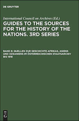 Quellen Zur Geschichte Afrikas, Asiens Und Ozeniens Im Osterreichischen Staatsarchiv Bis 1918