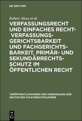 Verfassungsrecht Und Einfaches Recht - Verfassungsgerichtsbarkeit Und Fachgerichtsbarkeit. Primär- Und Sekundärrechtsschutz Im Öffentlichen Recht: Ber