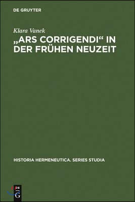 "Ars corrigendi" in der frühen Neuzeit = A Oears Corrigendia in the Early Modern Period