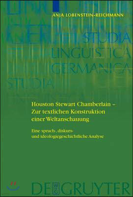 Houston Stewart Chamberlain - Zur Textlichen Konstruktion Einer Weltanschauung: Eine Sprach-, Diskurs- Und Ideologiegeschichtliche Analyse