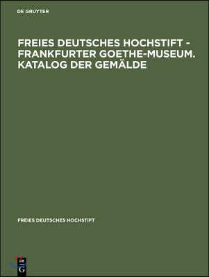 Freies Deutsches Hochstift - Frankfurter Goethe-Museum. Katalog Der Gemalde