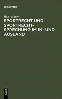 Sportrecht Und Sportrechtsprechung Im In- Und Ausland = Sports Law and Judgments in Cases Involving Sport Law in Germany and Abroad = Sports Law and J