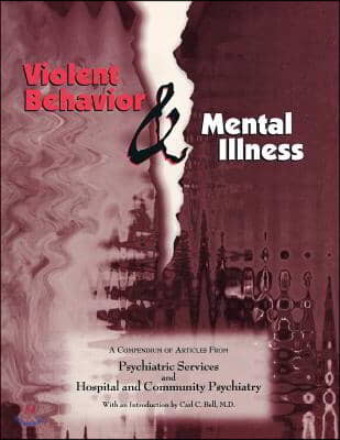 Violent Behavior and Mental Illness: A Compendium of Articles from Psychiatric Services and Hospital and Community Psychiatry