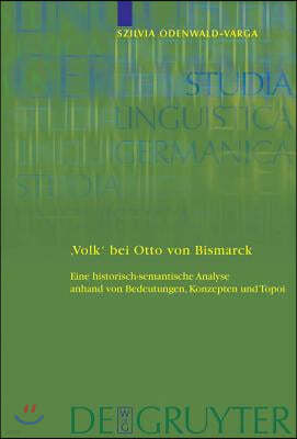 'Volk' Bei Otto Von Bismarck: Eine Historisch-Semantische Analyse Anhand Von Bedeutungen, Konzepten Und Topoi