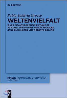 Weltenvielfalt: Eine Romantheoretische Studie Im Ausgang Von Gabriel García Márquez, Sandra Cisneros Und Roberto Bolaño