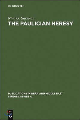 The Paulician Heresy: A Study of the Origin and Development of Paulicianism in Armenia and the Eastern Procinces of the Byzantine Empire