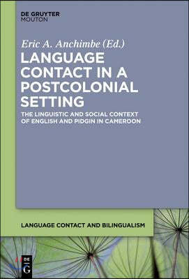 Language Contact in a Postcolonial Setting: The Linguistic and Social Context of English and Pidgin in Cameroon