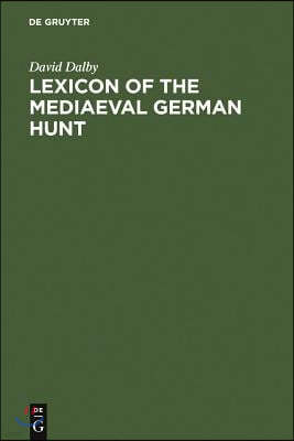 Lexicon of the Mediaeval German Hunt: A Lexicon of Middle High German Terms (1050-1500), Associated with the Chase, Hunting with Bows, Falconry, Trapp
