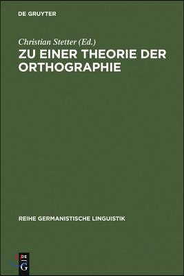 Zu Einer Theorie Der Orthographie: Interdisziplinäre Aspekte Gegenwärtiger Schrift- Und Orthographieforschung