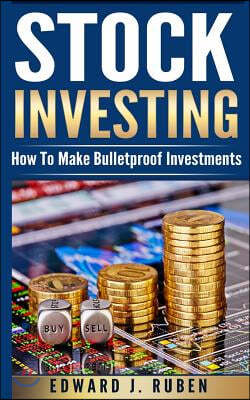 Stock Investing: How To Make Bulletproof Investments - Stock Market Strategies, Passive Income & Wealth Creation
